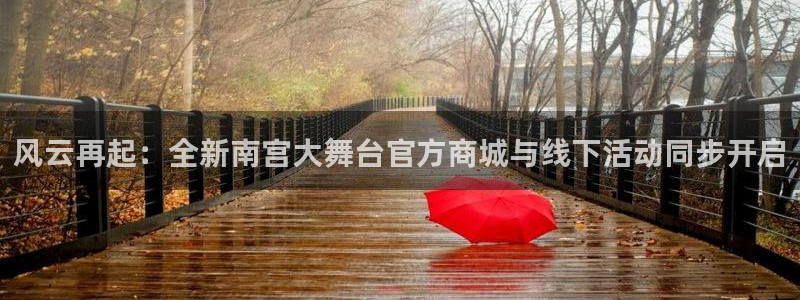属狗今年会发生什么：风云再起：全新南宫大舞台官方商城与线下活动同步开启