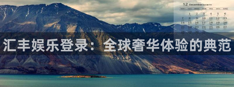 今年会链接：汇丰娱乐登录：全球奢华体验的典范
