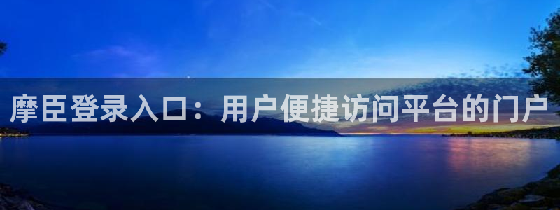 今年会分红代理计划：摩臣登录入口：用户便捷访问平台的门户