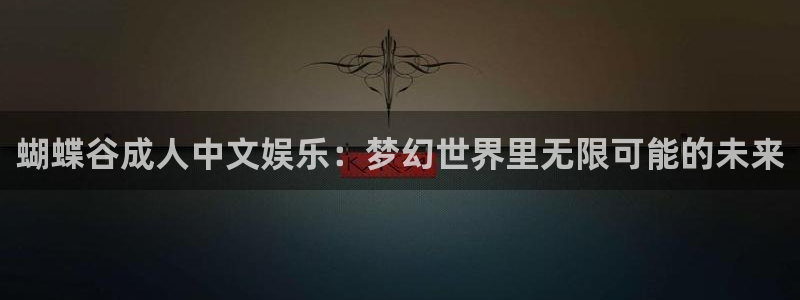 属狗的人今年会发财吗：蝴蝶谷成人中文娱乐：梦幻世界里无限可能的未来