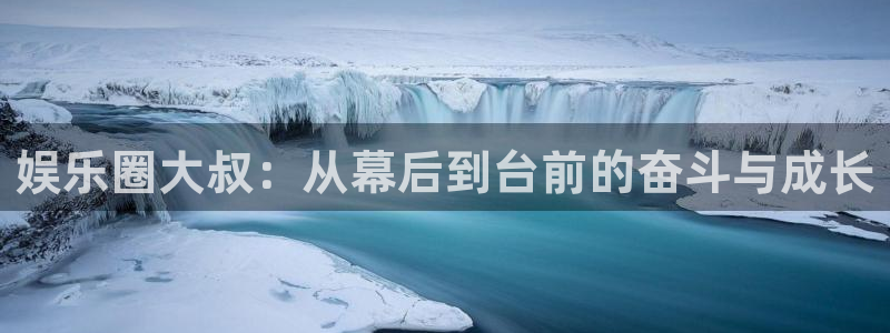 今年会网站：娱乐圈大叔：从幕后到台前的奋斗与成长