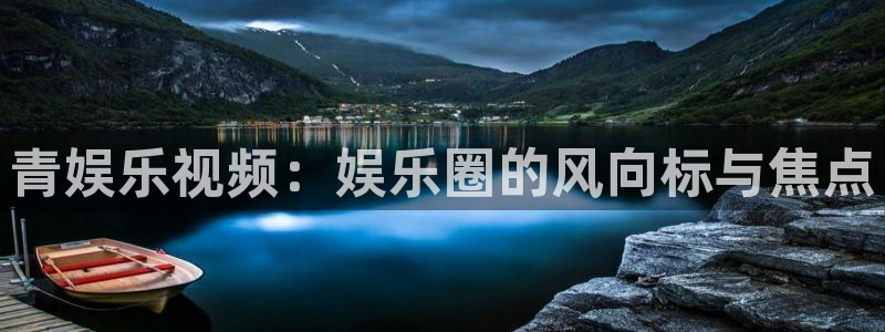 今年会官网app下载：青娱乐视频：娱乐圈的风向标与焦点